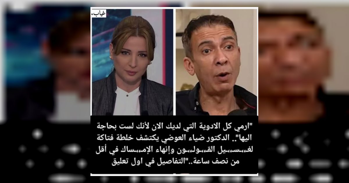 “ارمي كل الادوية التي لديك الان لأنك لست بحاجة اليها”.. الدكتور ضياء العوضي في أقل من نصف ساعة..”