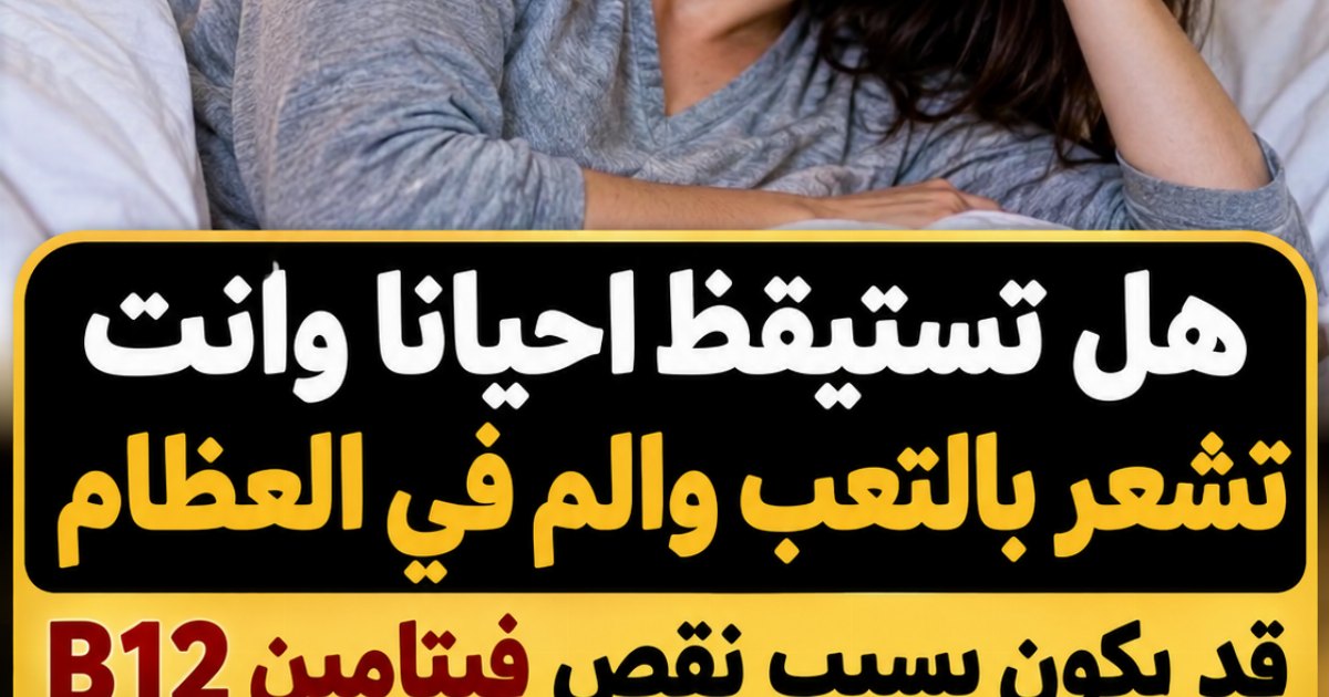 هل تستيقظ أحياناً وأنت تشعر بالتعب وألم في العظام؟ قد يكون بسبب نقص فيتامين B12 وبعض العادات اليومية التي قد تكون السبب في ذلك