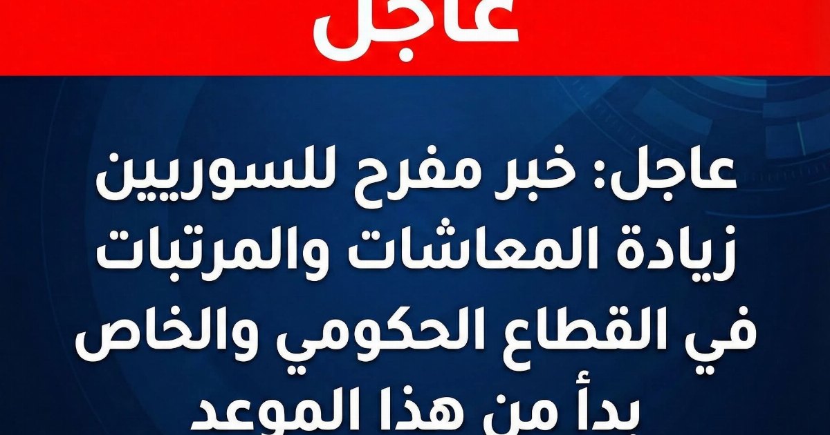 عاجل: خبر مفرح للسوريين...زيادة المعاشات و المرتبات للموظفين فى القطاع الحكومى و الخاص بدأ من...عرض المزيد